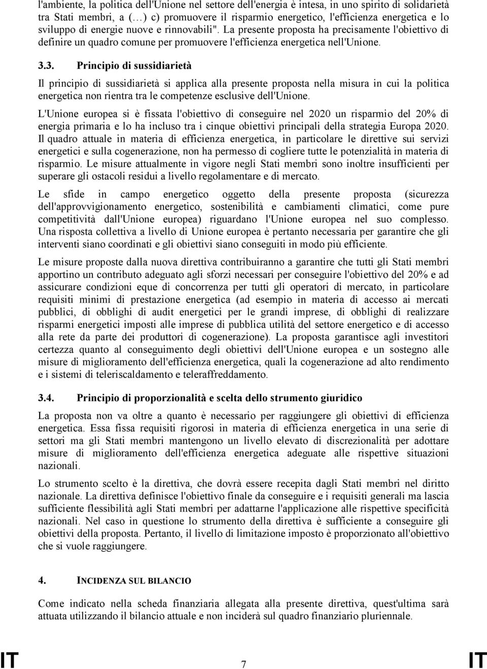 3. Principio di sussidiarietà Il principio di sussidiarietà si applica alla presente proposta nella misura in cui la politica energetica non rientra tra le competenze esclusive dell'unione.