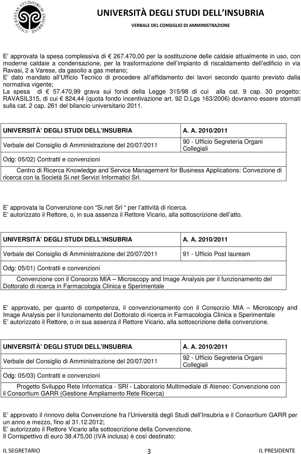 gasolio a gas metano; E dato mandato all Ufficio Tecnico di procedere all affidamento dei lavori secondo quanto previsto dalla normativa vigente; La spesa di 57.