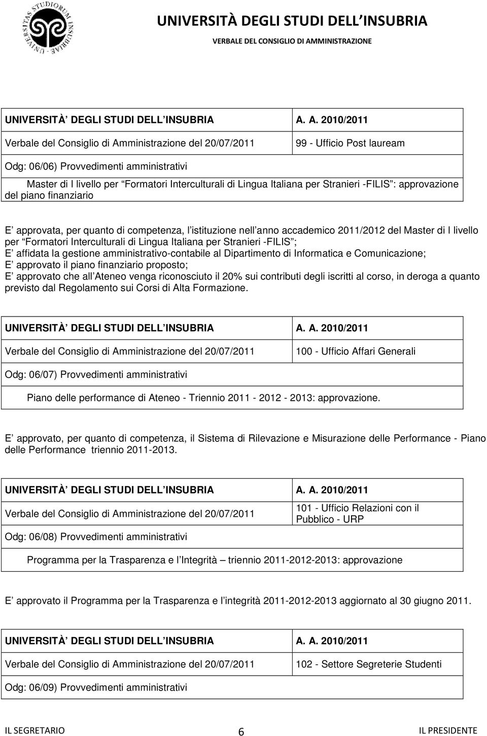 amministrativo-contabile al Dipartimento di Informatica e Comunicazione; E approvato il piano finanziario proposto; E approvato che all Ateneo venga riconosciuto il 20% sui contributi degli iscritti