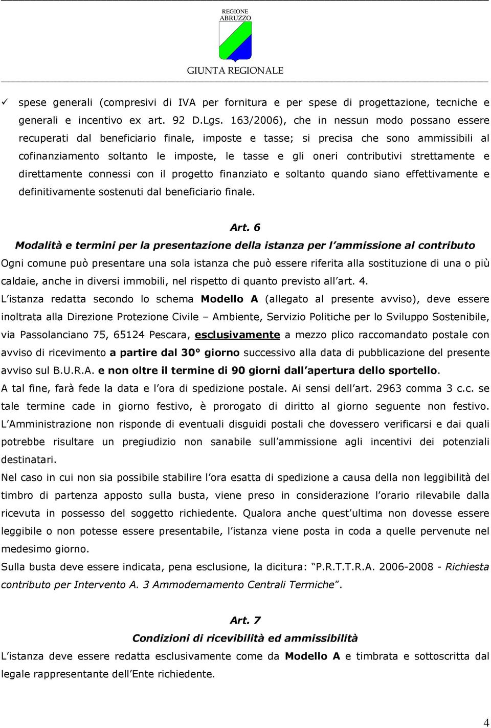 contributivi strettamente e direttamente connessi con il progetto finanziato e soltanto quando siano effettivamente e definitivamente sostenuti dal beneficiario finale. Art.