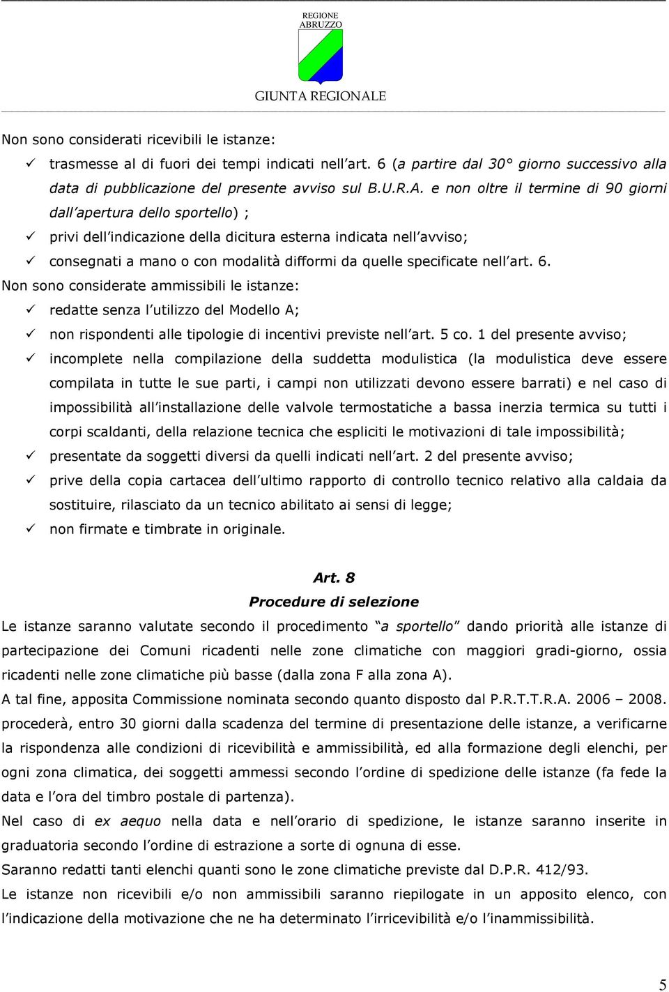 specificate nell art. 6. Non sono considerate ammissibili le istanze: redatte senza l utilizzo del Modello A; non rispondenti alle tipologie di incentivi previste nell art. 5 co.