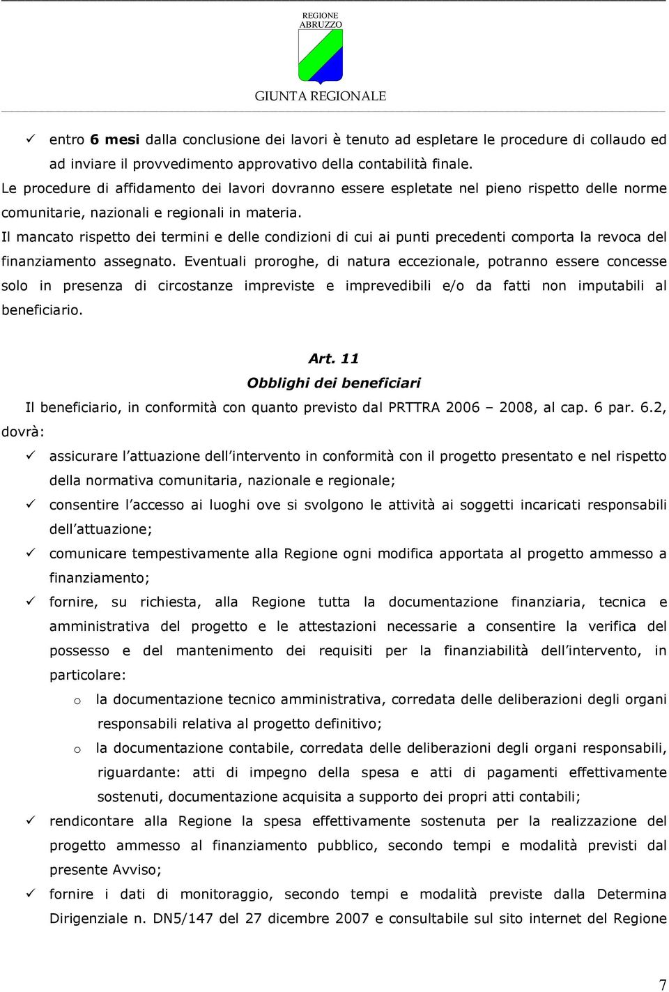 Il mancato rispetto dei termini e delle condizioni di cui ai punti precedenti comporta la revoca del finanziamento assegnato.