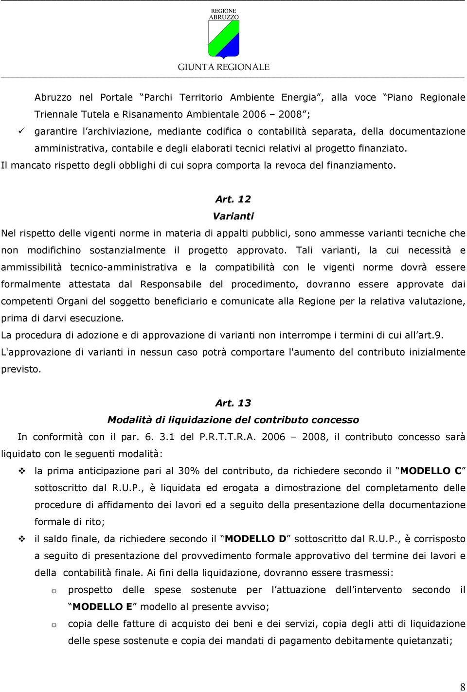 Il mancato rispetto degli obblighi di cui sopra comporta la revoca del finanziamento. Art.