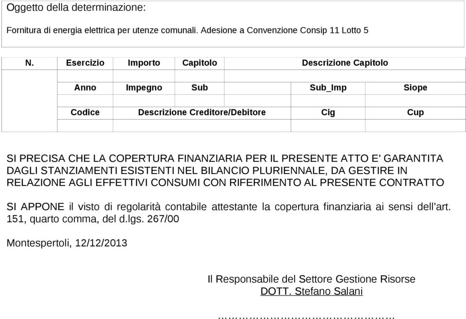 PRESENTE ATTO E' GARANTITA DAGLI STANZIAMENTI ESISTENTI NEL BILANCIO PLURIENNALE, DA GESTIRE IN RELAZIONE AGLI EFFETTIVI CONSUMI CON RIFERIMENTO AL PRESENTE CONTRATTO SI