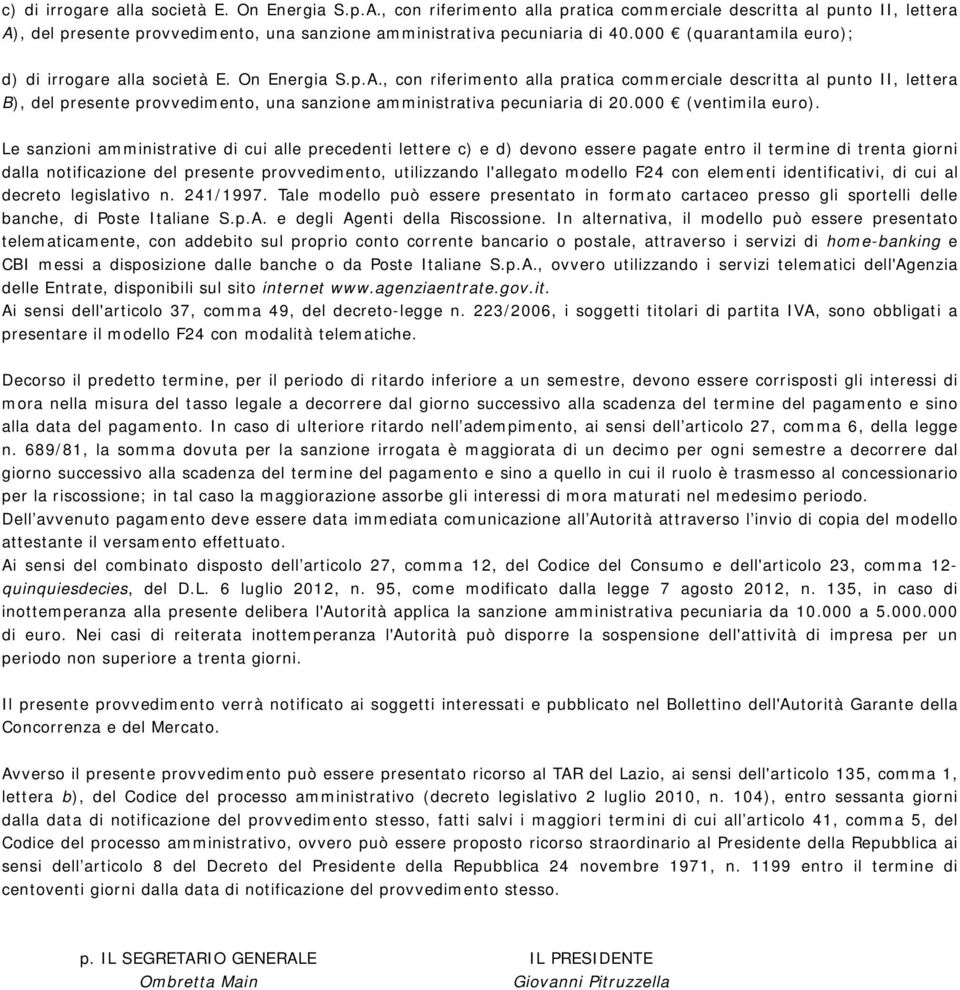 , con riferimento alla pratica commerciale descritta al punto II, lettera B), del presente provvedimento, una sanzione amministrativa pecuniaria di 20.000 (ventimila euro).