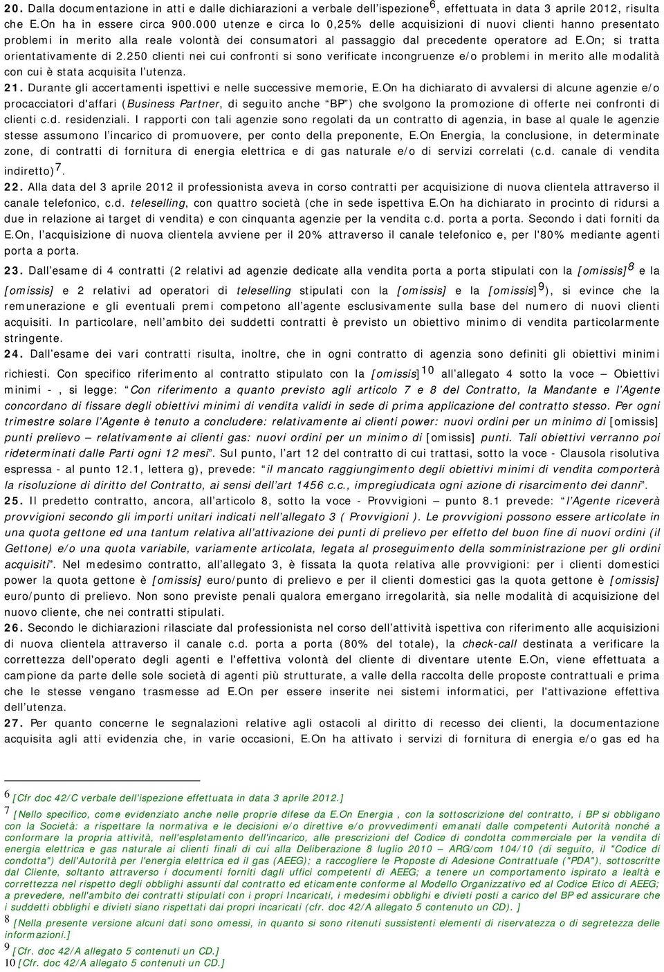 On; si tratta orientativamente di 2.250 clienti nei cui confronti si sono verificate incongruenze e/o problemi in merito alle modalità con cui è stata acquisita l utenza. 21.