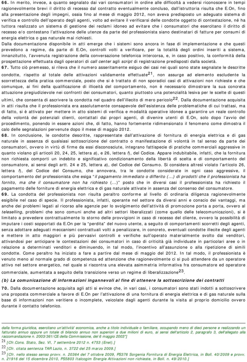 On, fino alla presentazione degli impegni, ossia fino al mese di maggio 2012, non aveva predisposto un adeguato sistema di verifica e controllo dell operato degli agenti, volto ad evitare il