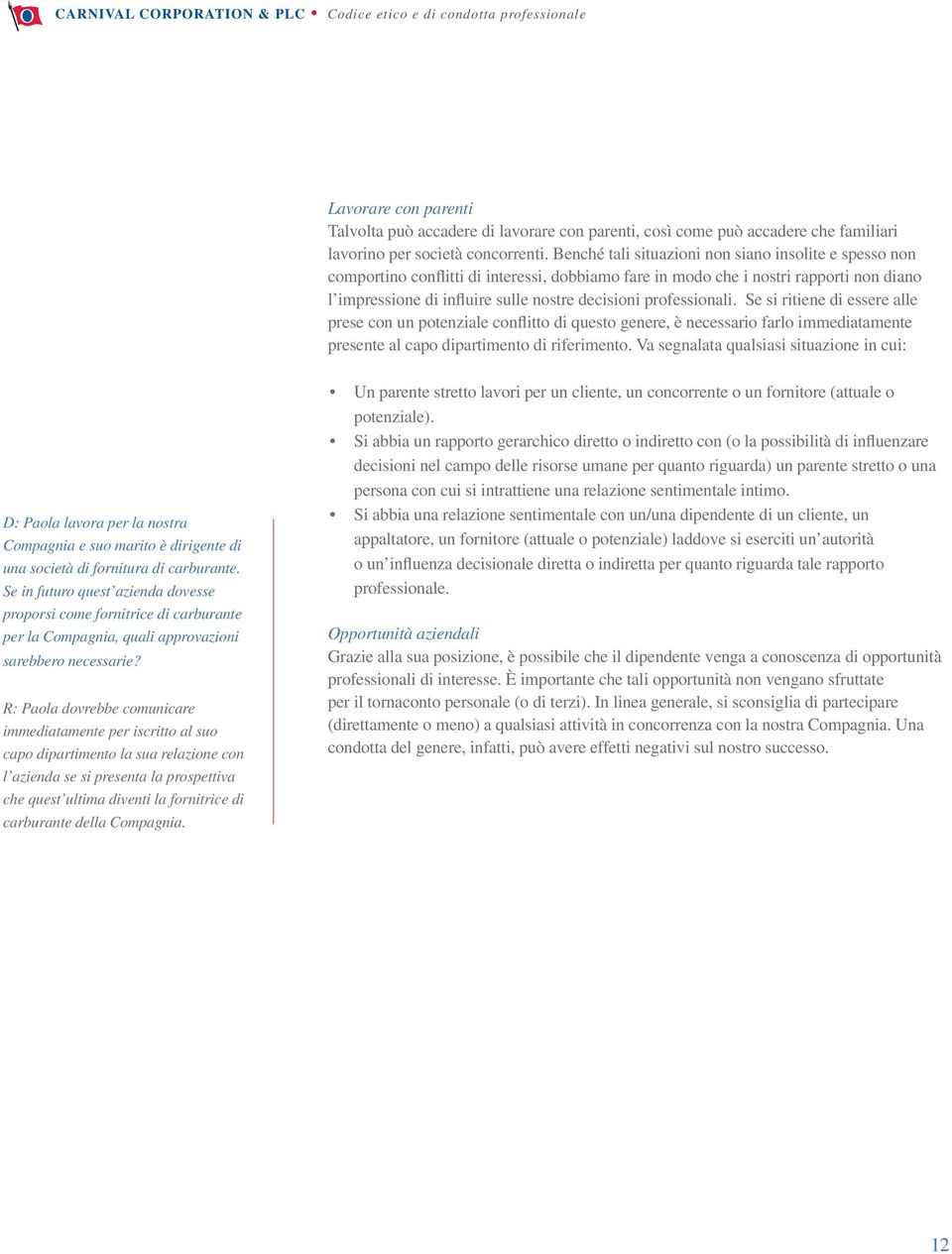 professionali. Se si ritiene di essere alle prese con un potenziale conflitto di questo genere, è necessario farlo immediatamente presente al capo dipartimento di riferimento.