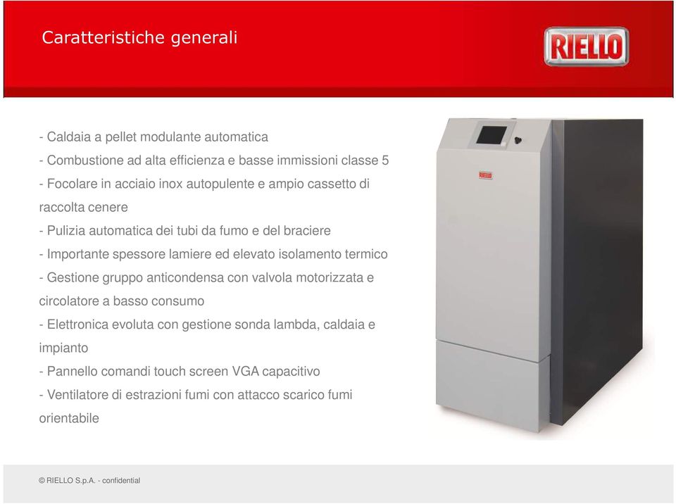 elevato isolamento termico - Gestione gruppo anticondensa con valvola motorizzata e circolatore a basso consumo - Elettronica evoluta con gestione