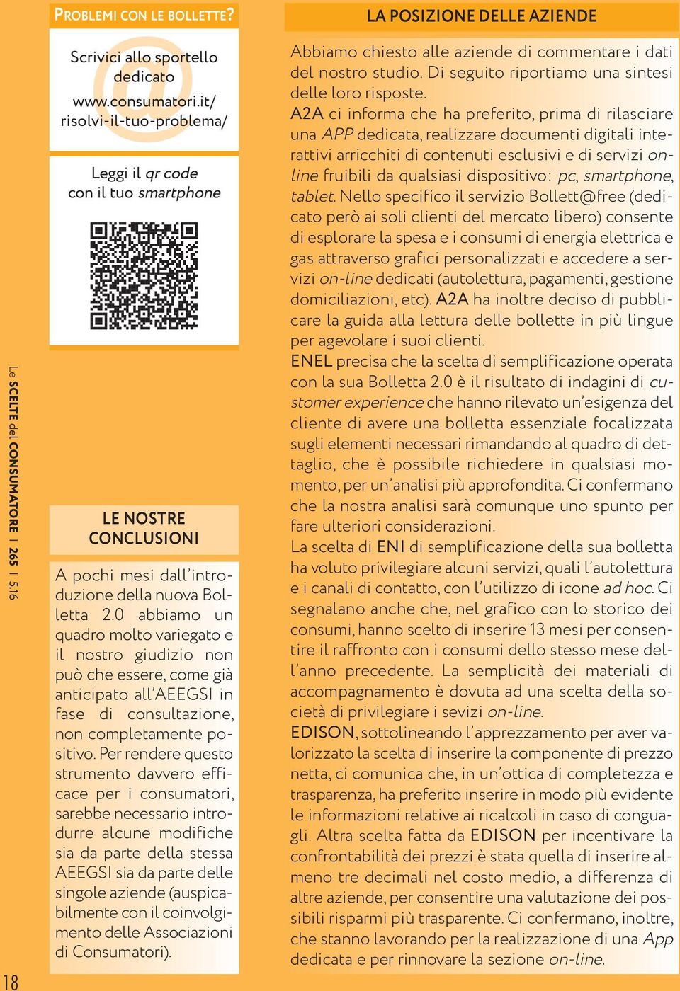 0 abbiamo un quadro molto variegato e il nostro giudizio non può che essere, come già anticipato all AEEGSI in fase di consultazione, non completamente positivo.