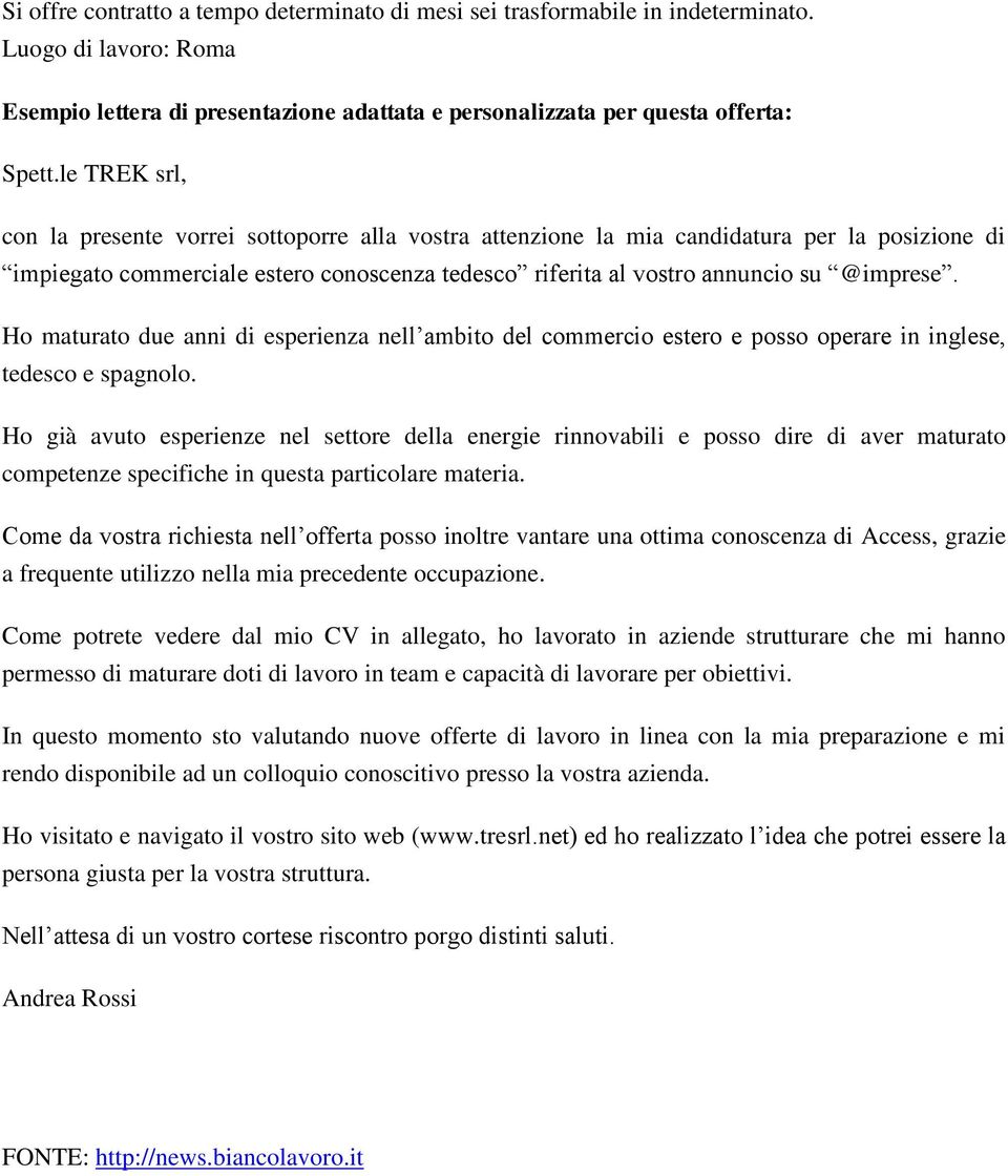 Ho maturato due anni di esperienza nell ambito del commercio estero e posso operare in inglese, tedesco e spagnolo.