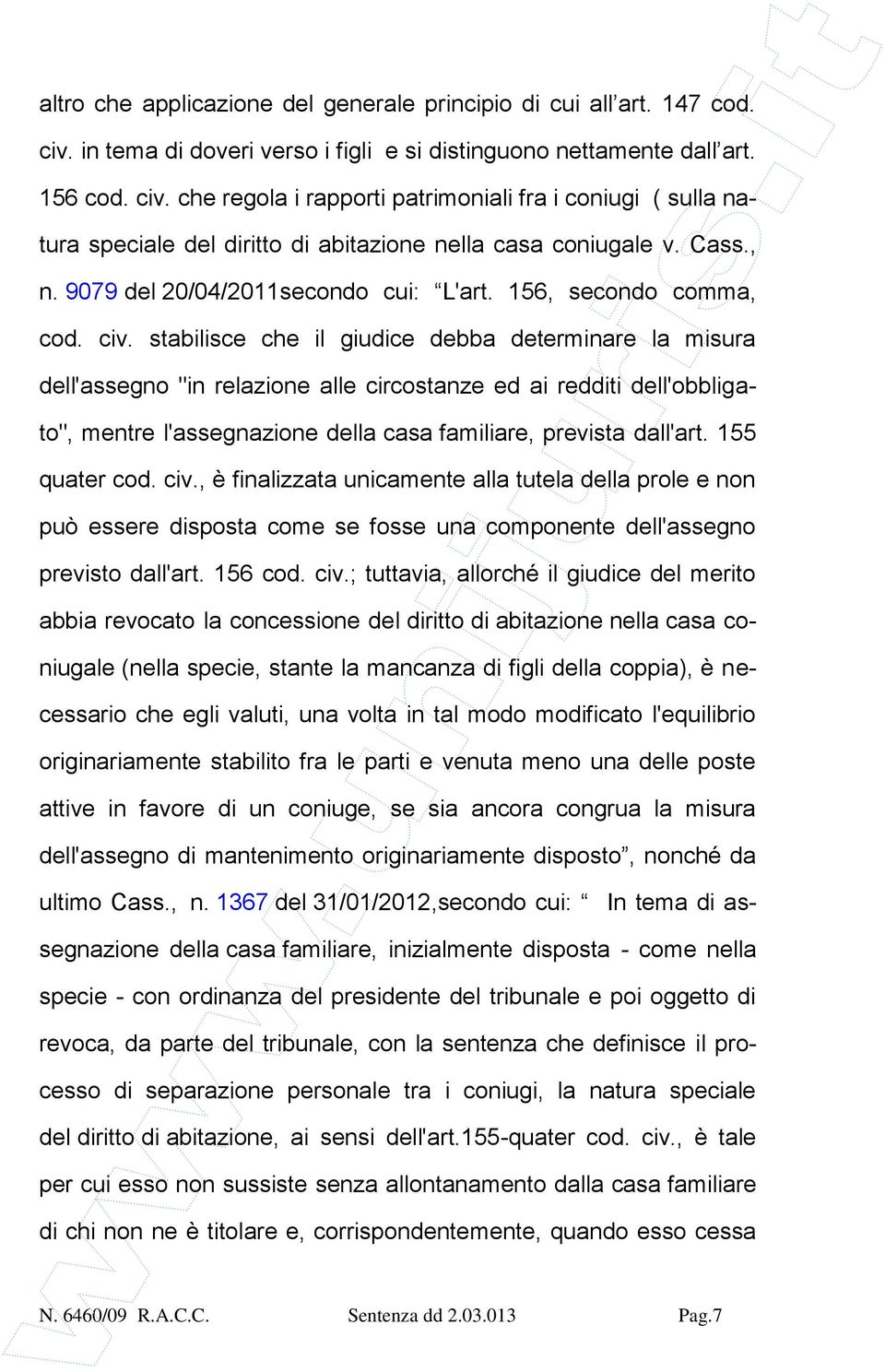 stabilisce che il giudice debba determinare la misura dell'assegno "in relazione alle circostanze ed ai redditi dell'obbligato", mentre l'assegnazione della casa familiare, prevista dall'art.