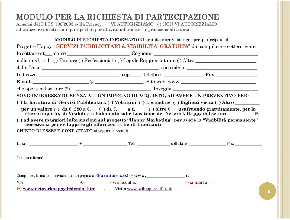 nome Cognome nella qualità di: ( ) Titolare ( ) Professionista ( ) Legale Rappresentante ( ) Altro della Ditta con sede a Indirizzo cap telefono Fax Email @ Sito web: www.