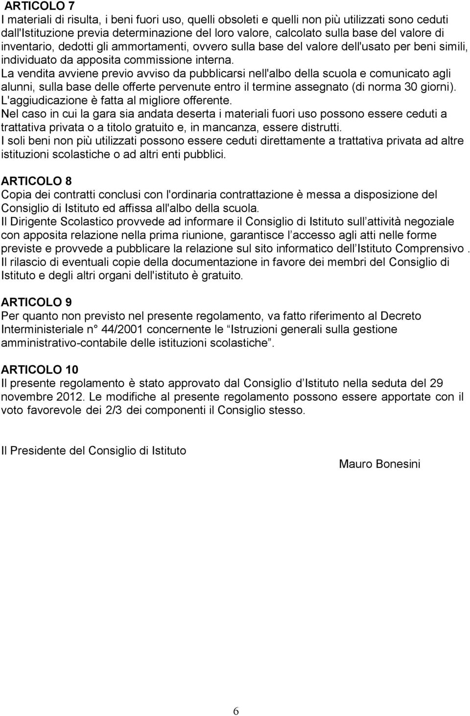 La vendita avviene previo avviso da pubblicarsi nell'albo della scuola e comunicato agli alunni, sulla base delle offerte pervenute entro il termine assegnato (di norma 30 giorni).