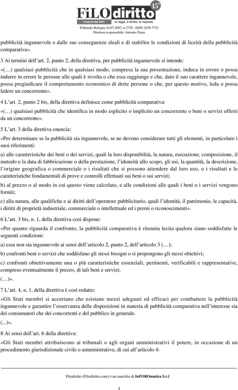 persone alle quali è rivolta o che essa raggiunge e che, dato il suo carattere ingannevole, possa pregiudicare il comportamento economico di dette persone o che, per questo motivo, leda o possa