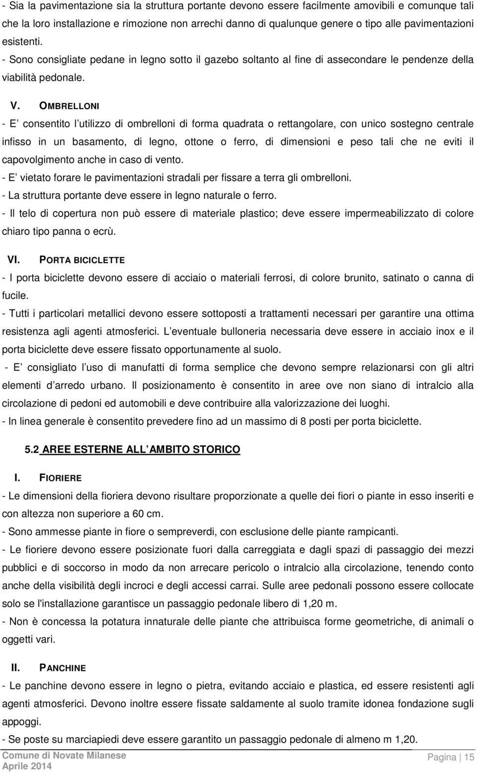 OMBRELLONI - E consentito l utilizzo di ombrelloni di forma quadrata o rettangolare, con unico sostegno centrale infisso in un basamento, di legno, ottone o ferro, di dimensioni e peso tali che ne