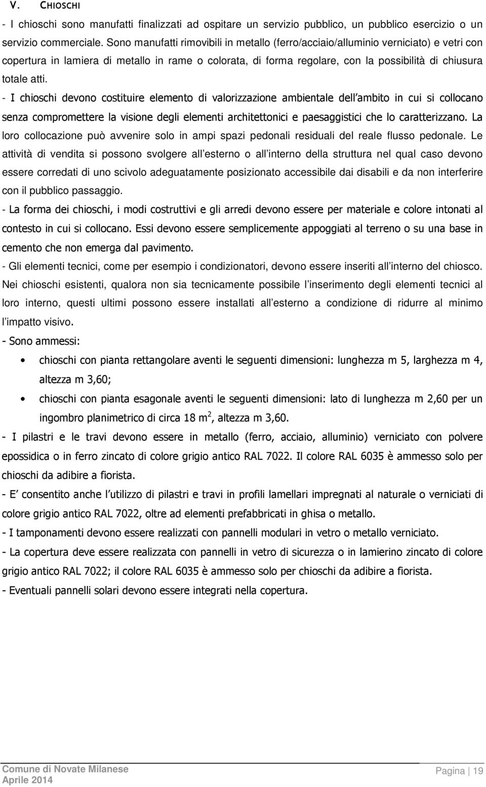 - I chioschi devono costituire elemento di valorizzazione ambientale dell ambito in cui si collocano senza compromettere la visione degli elementi architettonici e paesaggistici che lo caratterizzano.