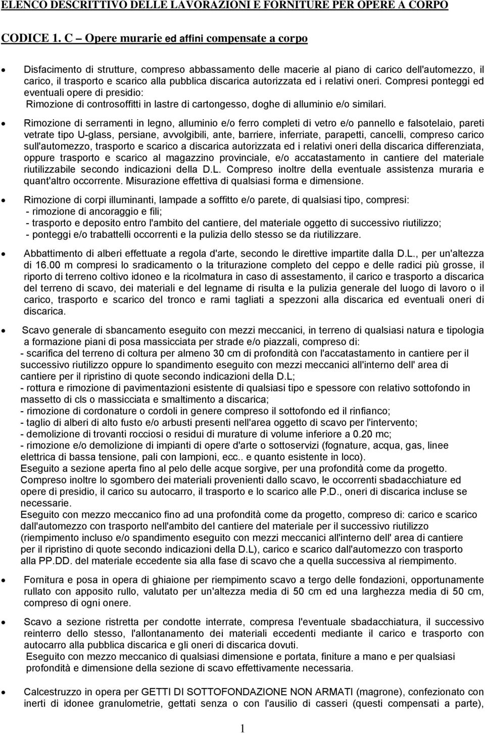 discarica autorizzata ed i relativi oneri. Compresi ponteggi ed eventuali opere di presidio: Rimozione di controsoffitti in lastre di cartongesso, doghe di alluminio e/o similari.