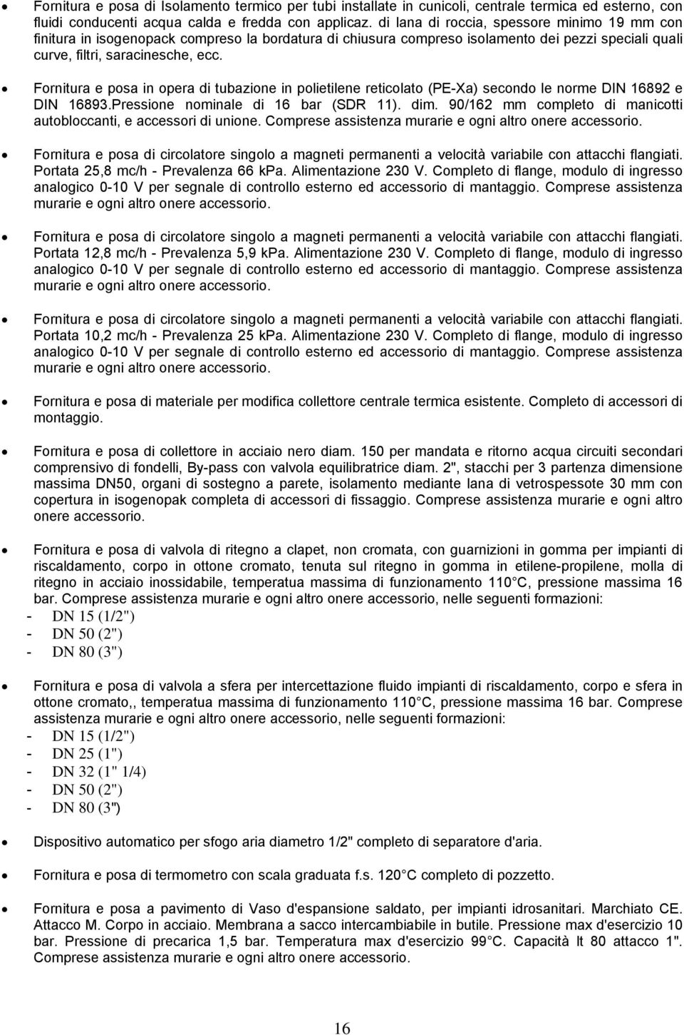 Fornitura e posa in opera di tubazione in polietilene reticolato (PE-Xa) secondo le norme DIN 16892 e DIN 16893.Pressione nominale di 16 bar (SDR 11). dim.