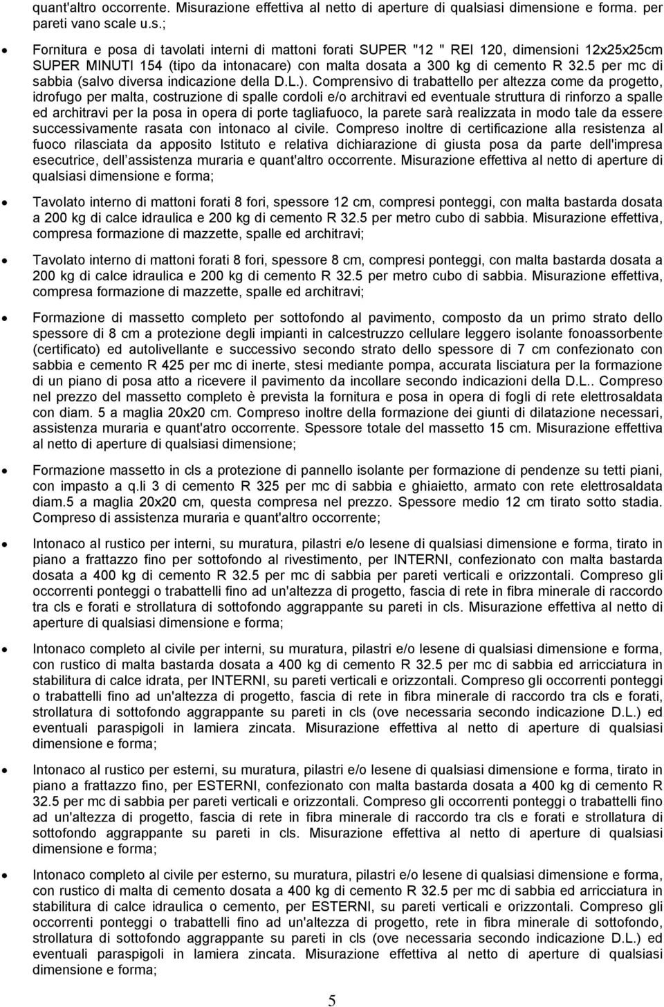 asi dimensione e forma. per pareti vano scale u.s.; Fornitura e posa di tavolati interni di mattoni forati SUPER "12 " REI 120, dimensioni 12x25x25cm SUPER MINUTI 154 (tipo da intonacare) con malta dosata a 300 kg di cemento R 32.