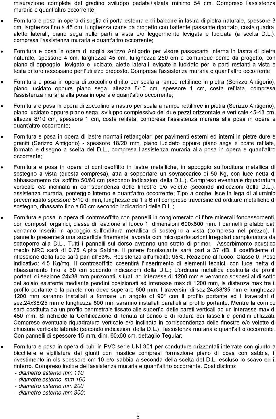 lunghezza come da progetto con battente passante riportato, costa quadra, alette laterali, piano sega nelle parti a vista e/o leggermente levigata e lucidata (a scelta D.L.).