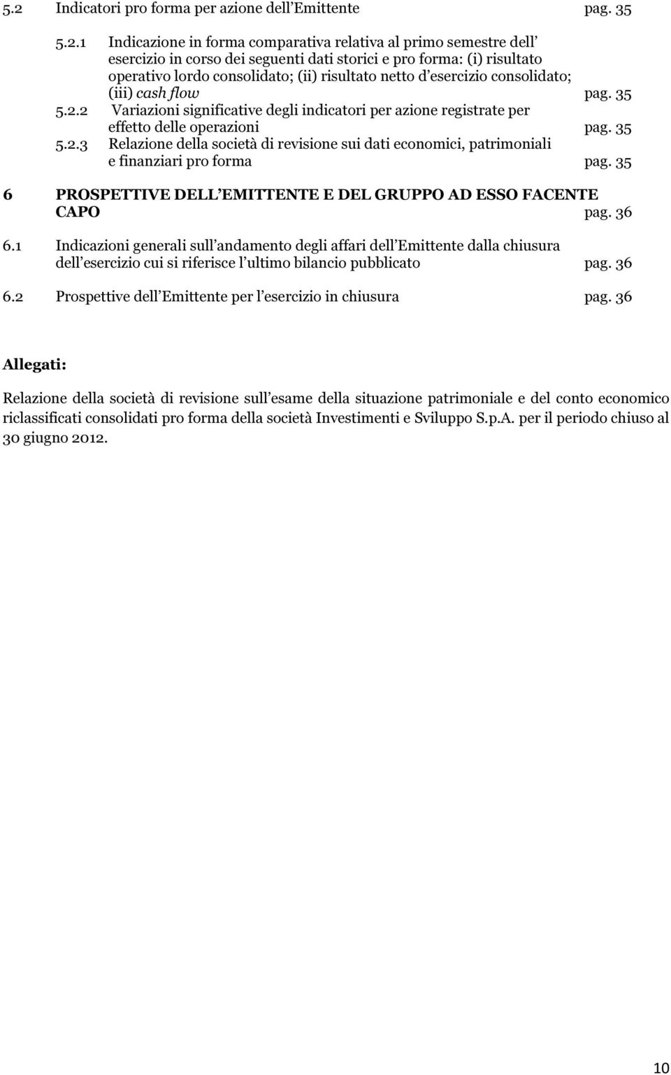 2 Variazioni significative degli indicatori per azione registrate per effetto delle operazioni pag. 35 5.2.3 Relazione della società di revisione sui dati economici, patrimoniali e finanziari pro forma pag.