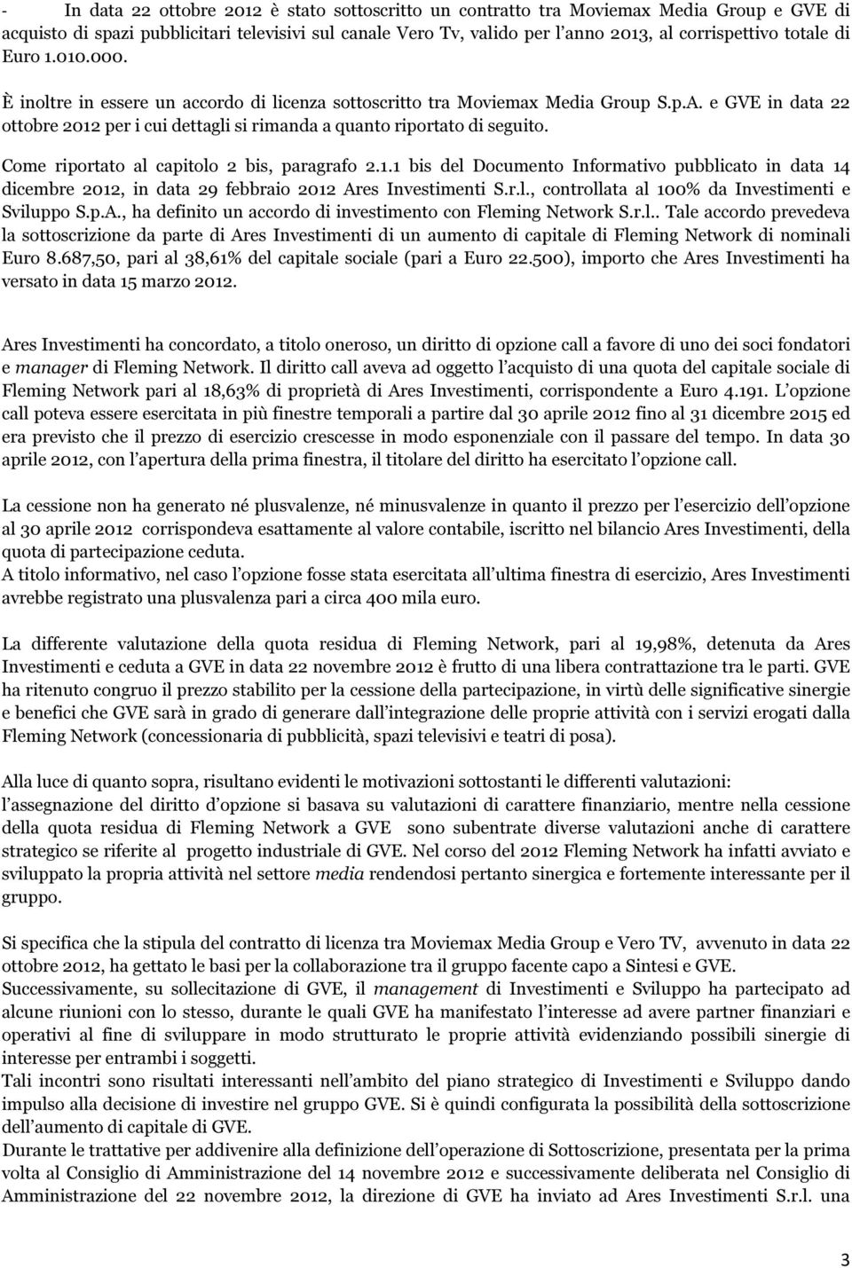 e GVE in data 22 ottobre 2012 per i cui dettagli si rimanda a quanto riportato di seguito. Come riportato al capitolo 2 bis, paragrafo 2.1.1 bis del Documento Informativo pubblicato in data 14 dicembre 2012, in data 29 febbraio 2012 Ares Investimenti S.