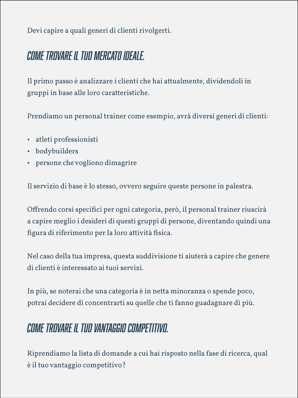 Prendiamo un personal trainer come esempio, avrà diversi generi di clienti: atleti professionisti bodybuilders persone che vogliono dimagrire Il servizio di base è lo stesso, ovvero seguire queste