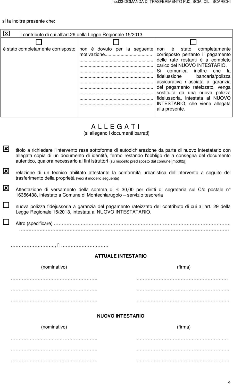 Si comunica inoltre che la fideiussione bancaria/polizza assicurativa rilasciata a garanzia del pagamento rateizzato, venga sostituita da una nuova polizza fideiussoria, intestata al NUOVO