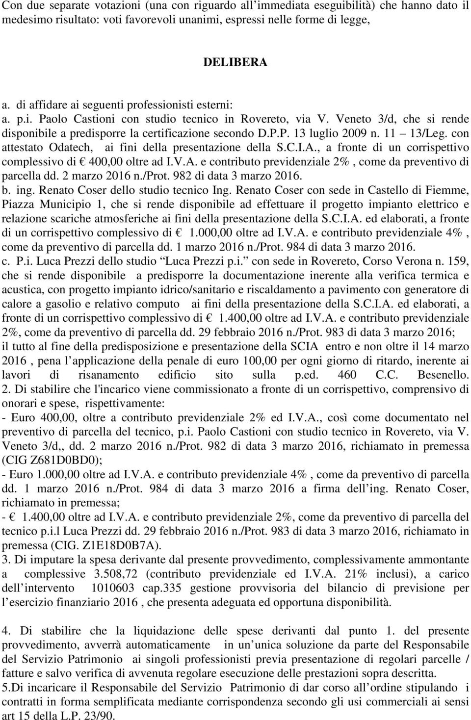 11 13/Leg. con attestato Odatech, ai fini della presentazione della S.C.I.A., a fronte di un corrispettivo complessivo di 400,00 oltre ad I.V.A. e contributo previdenziale 2%, come da preventivo di parcella dd.