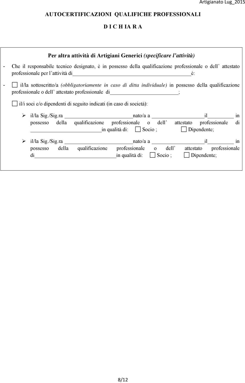 qualificazione professionale o dell attestato professionale di ; il/i soci e/o dipendenti di seguito indicati (in caso di società): il/la Sig./Sig.