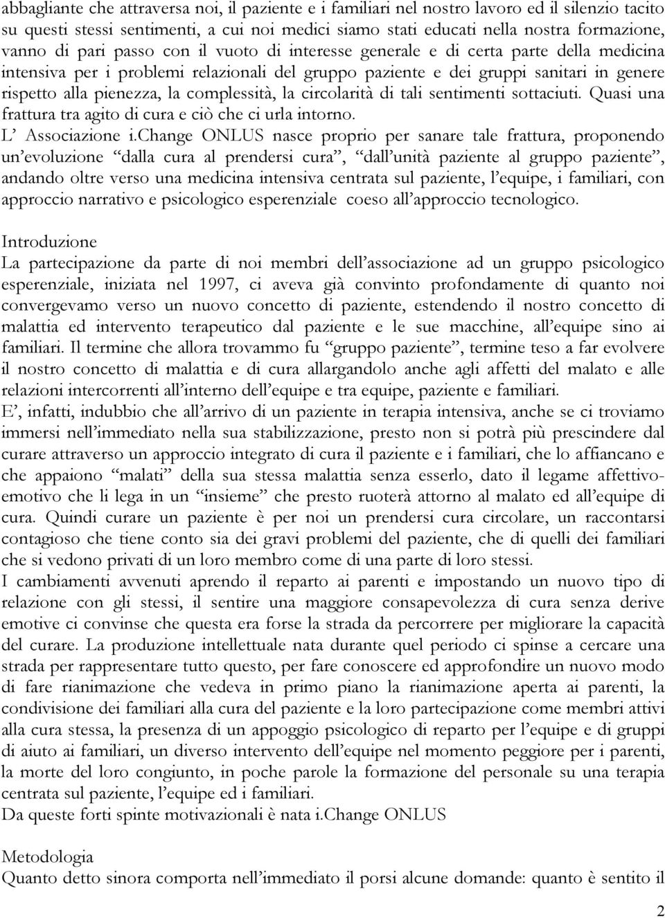 complessità, la circolarità di tali sentimenti sottaciuti. Quasi una frattura tra agito di cura e ciò che ci urla intorno. L Associazione i.