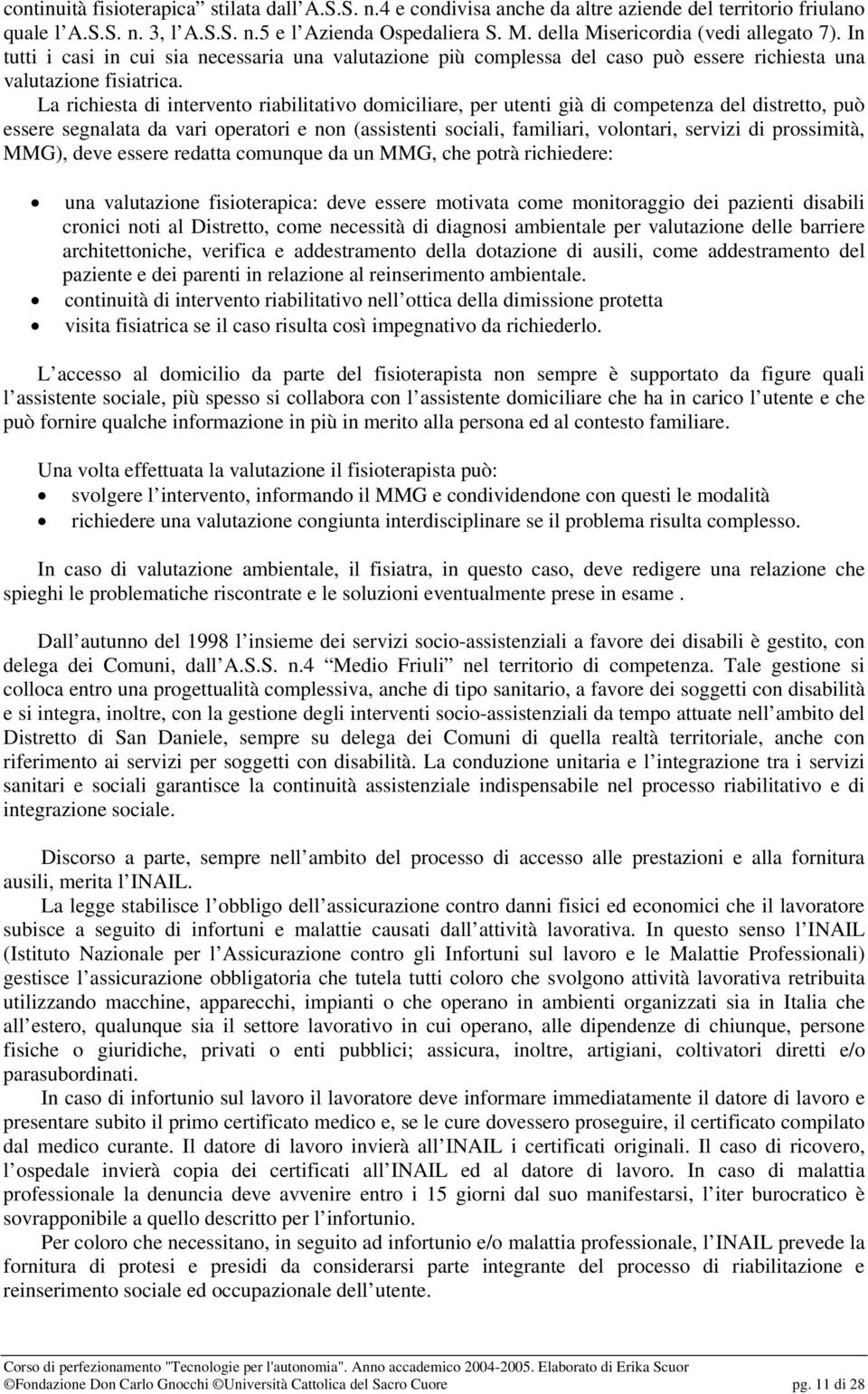 La richiesta di intervento riabilitativo domiciliare, per utenti già di competenza del distretto, può essere segnalata da vari operatori e non (assistenti sociali, familiari, volontari, servizi di