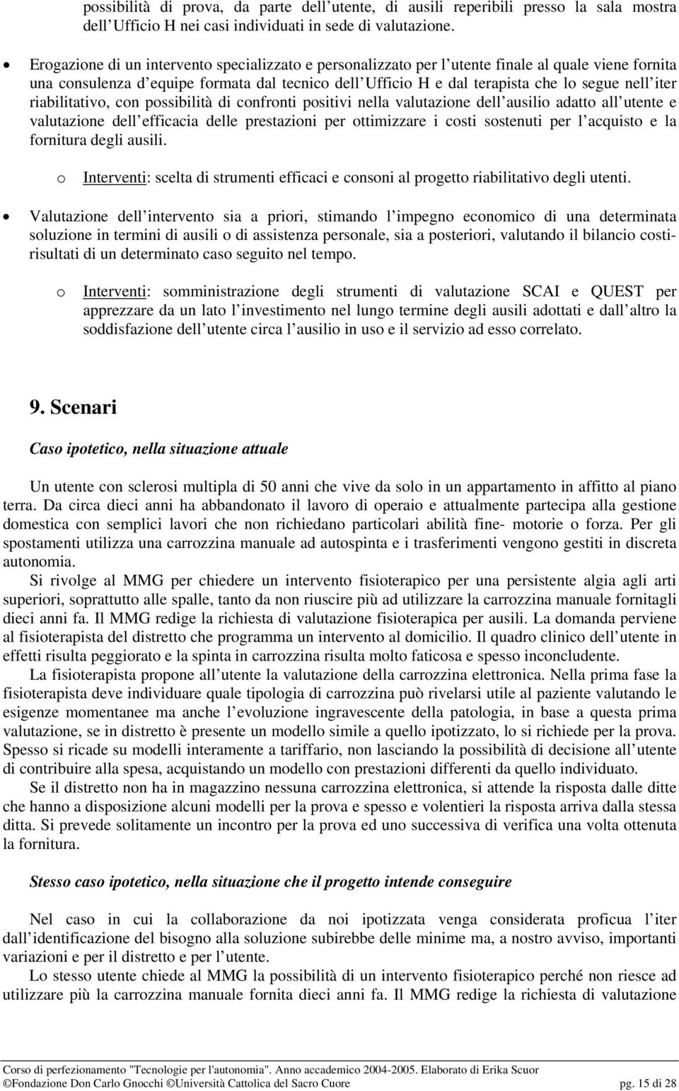 riabilitativo, con possibilità di confronti positivi nella valutazione dell ausilio adatto all utente e valutazione dell efficacia delle prestazioni per ottimizzare i costi sostenuti per l acquisto e