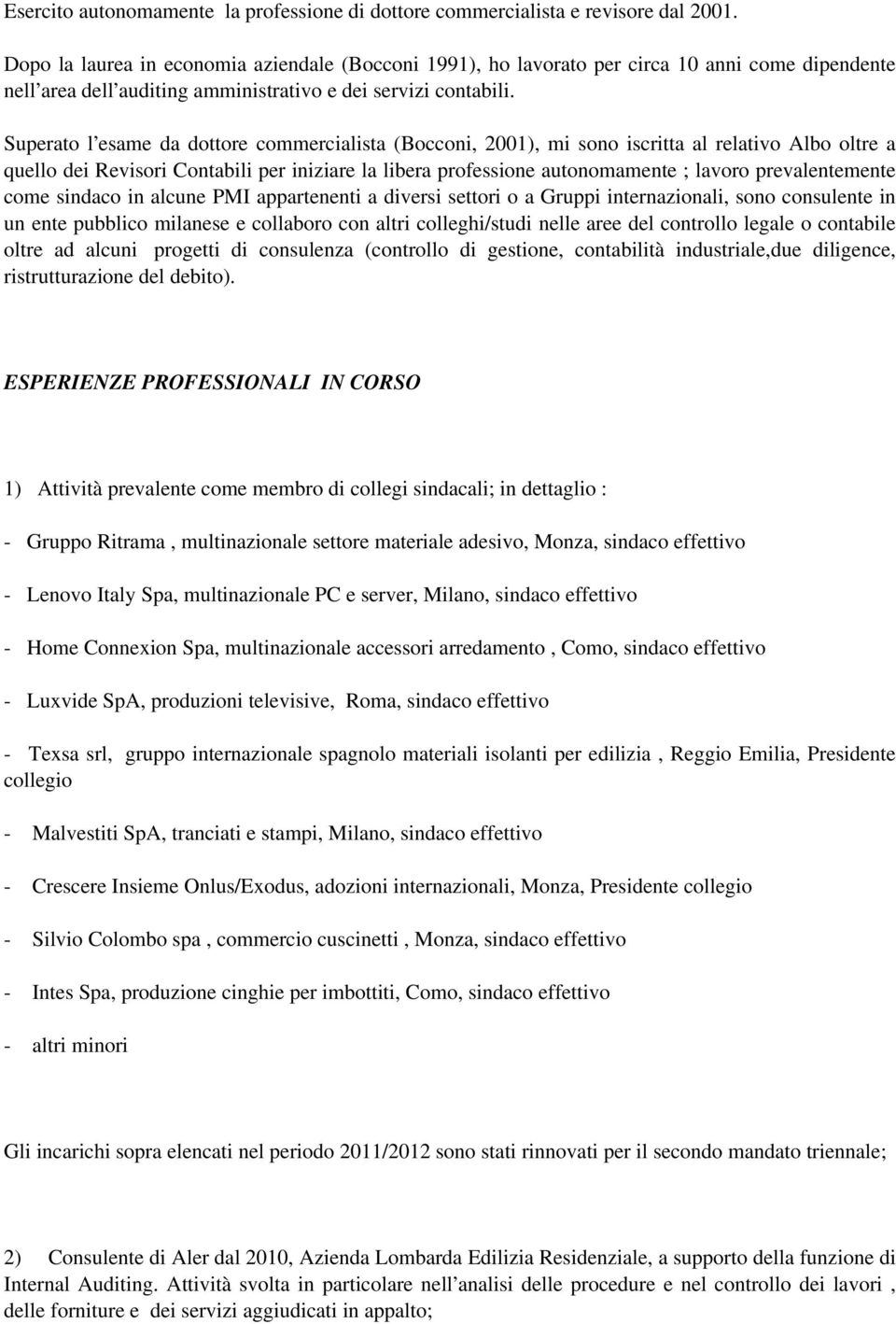 Superato l esame da dottore commercialista (Bocconi, 2001), mi sono iscritta al relativo Albo oltre a quello dei Revisori Contabili per iniziare la libera professione autonomamente ; lavoro