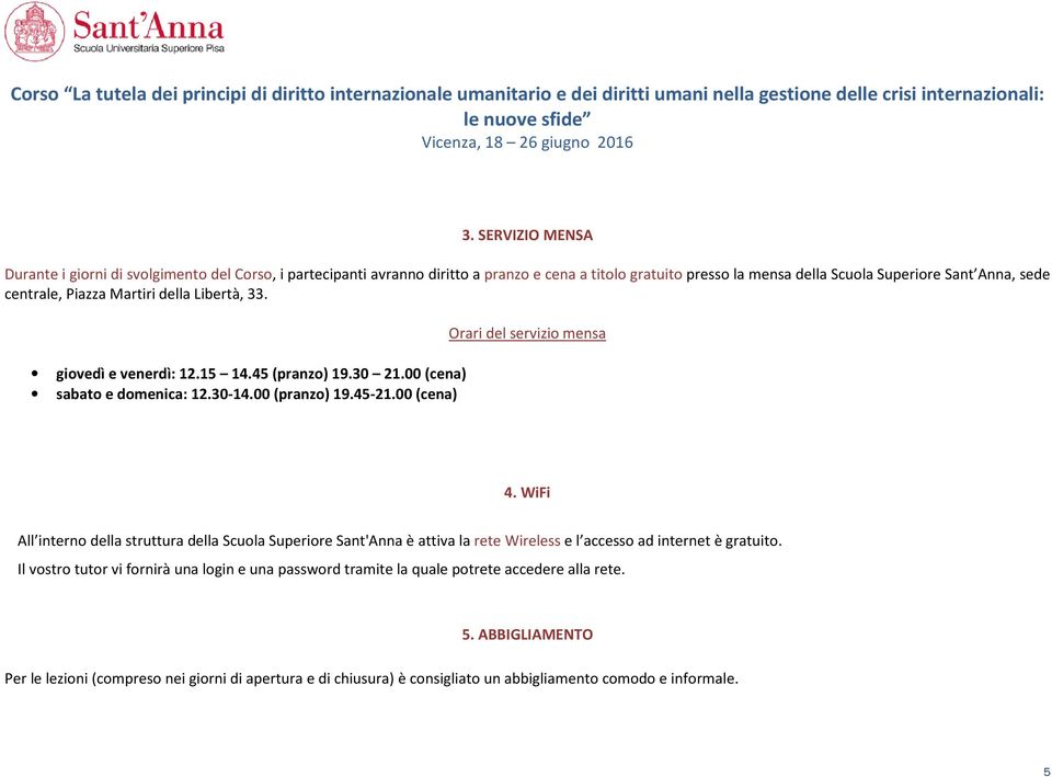 00 (cena) Orari del servizio mensa 4. WiFi All interno della struttura della Scuola Superiore Sant'Anna è attiva la rete Wireless e l accesso ad internet è gratuito.