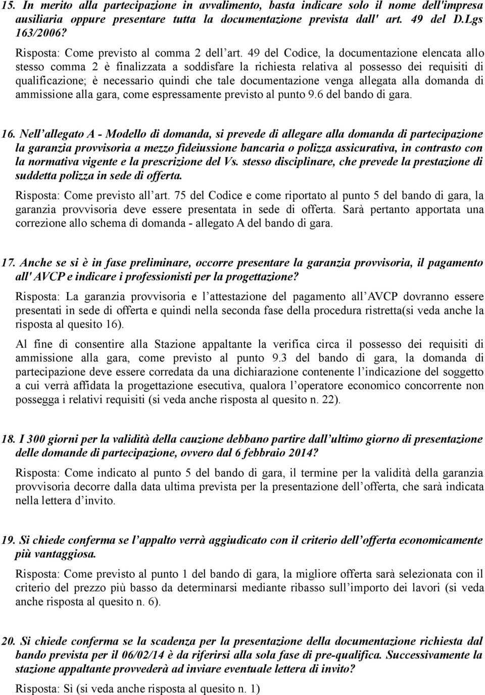 49 del Codice, la documentazione elencata allo stesso comma 2 è finalizzata a soddisfare la richiesta relativa al possesso dei requisiti di qualificazione; è necessario quindi che tale documentazione