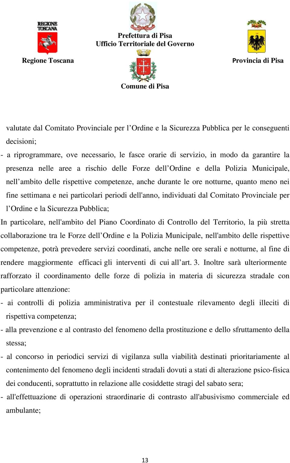 periodi dell'anno, individuati dal Comitato Provinciale per l Ordine e la Sicurezza Pubblica; In particolare, nell'ambito del Piano Coordinato di Controllo del Territorio, la più stretta