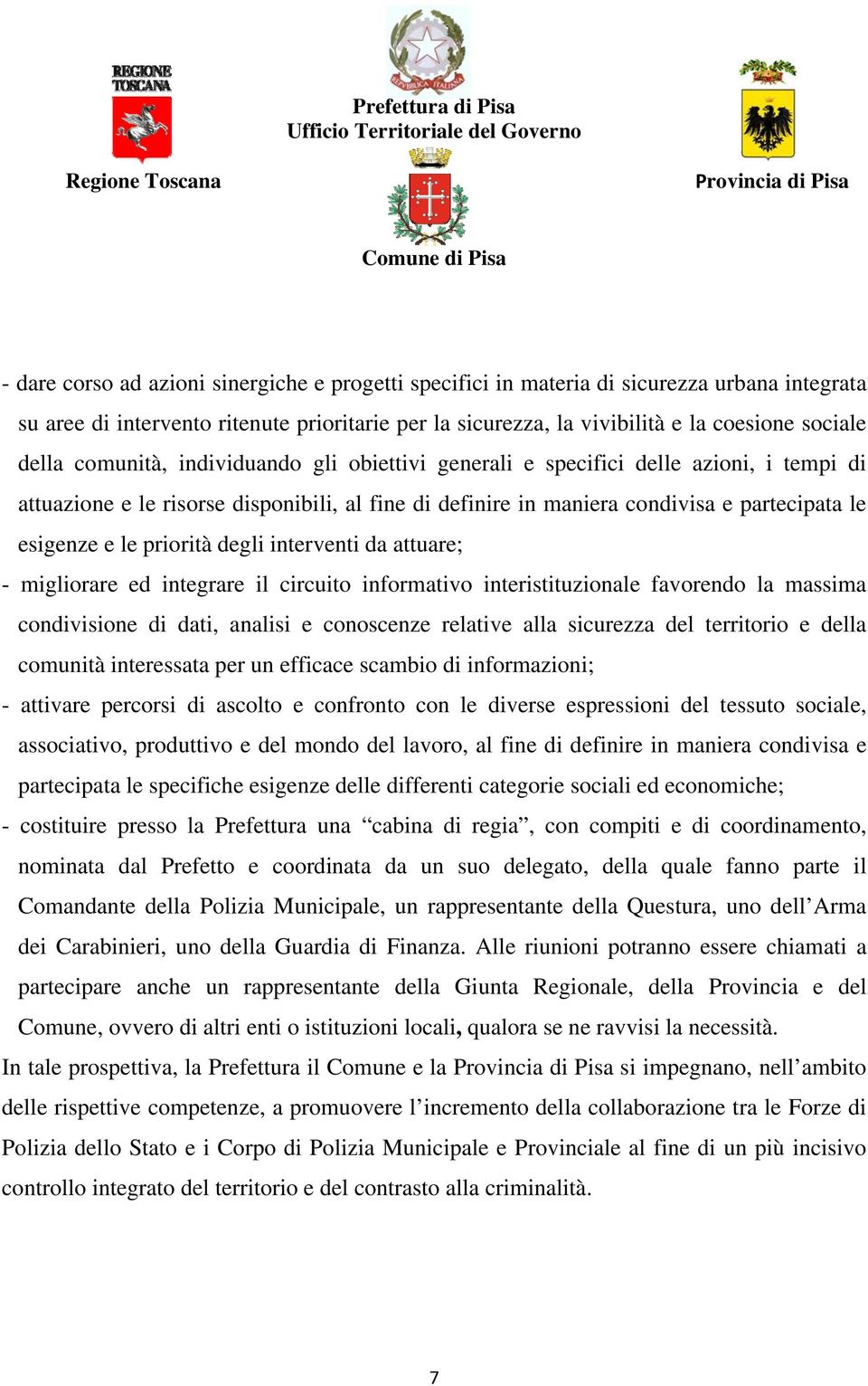 priorità degli interventi da attuare; - migliorare ed integrare il circuito informativo interistituzionale favorendo la massima condivisione di dati, analisi e conoscenze relative alla sicurezza del