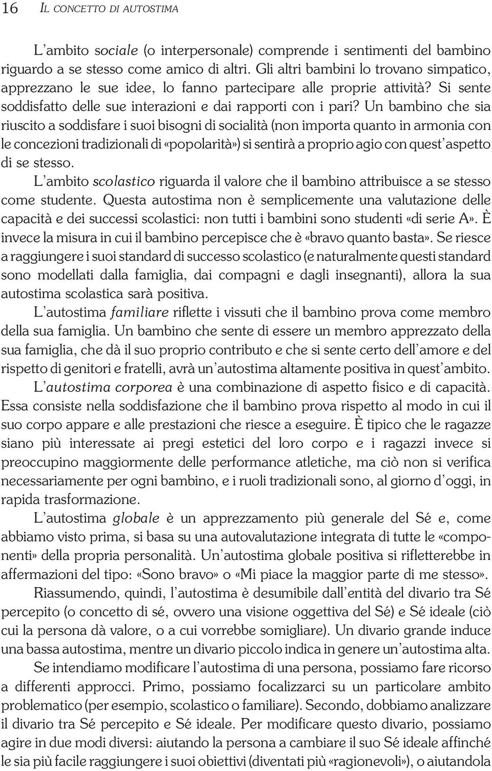 Un bambino che sia riuscito a soddisfare i suoi bisogni di socialità (non importa quanto in armonia con le concezioni tradizionali di «popolarità») si sentirà a proprio agio con quest aspetto di se