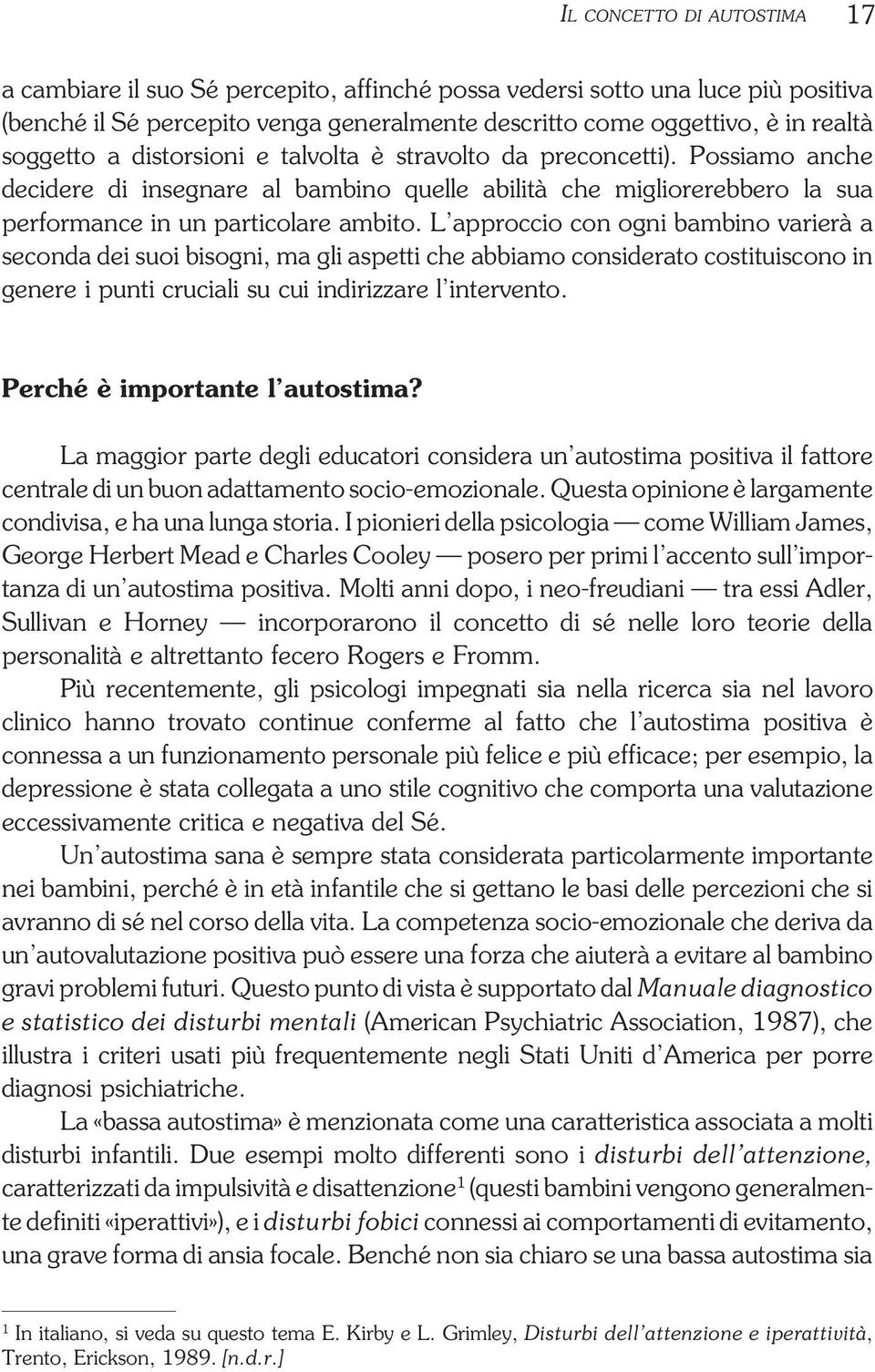 L approccio con ogni bambino varierà a seconda dei suoi bisogni, ma gli aspetti che abbiamo considerato costituiscono in genere i punti cruciali su cui indirizzare l intervento.