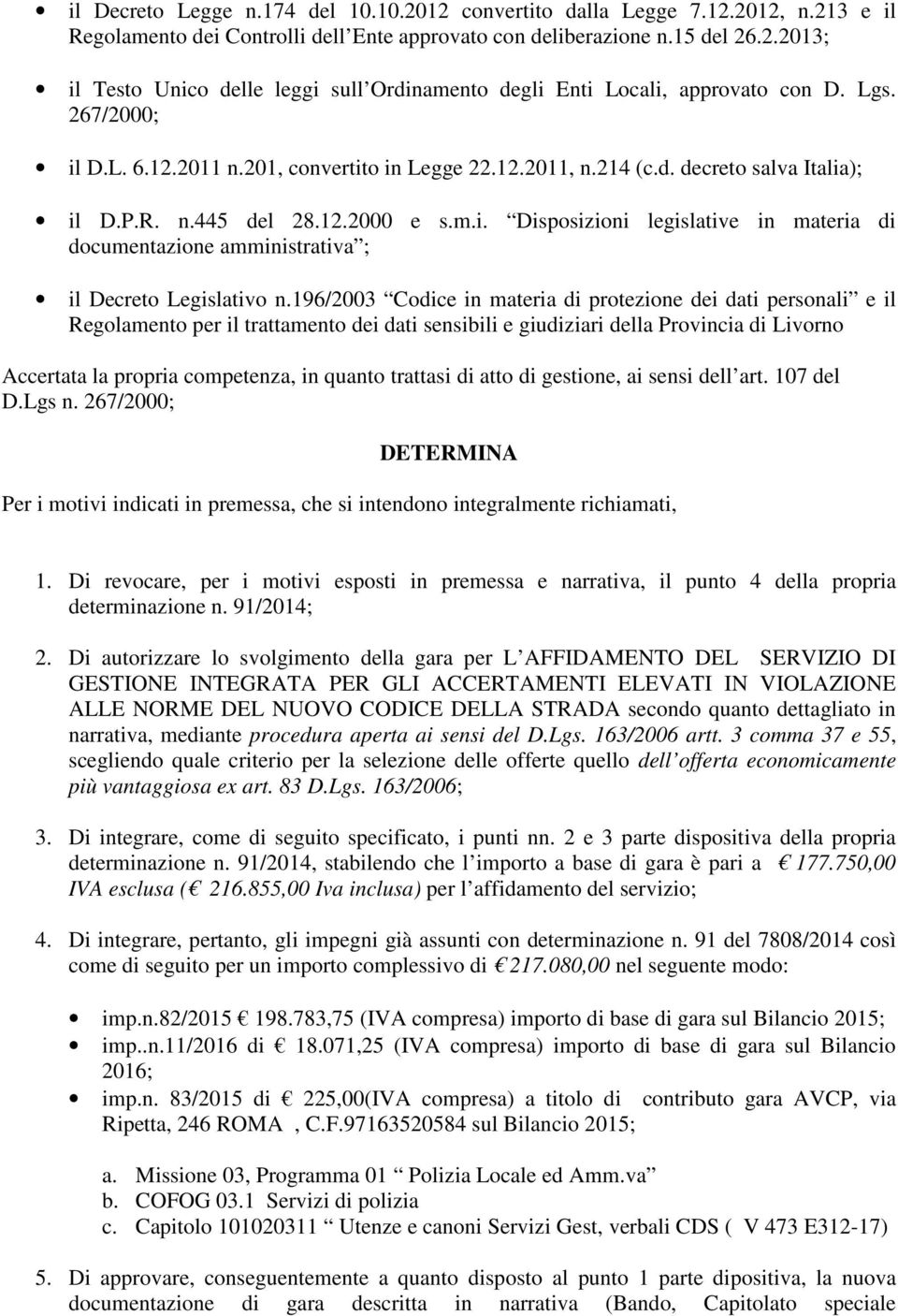 196/2003 Codice in materia di protezione dei dati personali e il Regolamento per il trattamento dei dati sensibili e giudiziari della Provincia di Livorno Accertata la propria competenza, in quanto