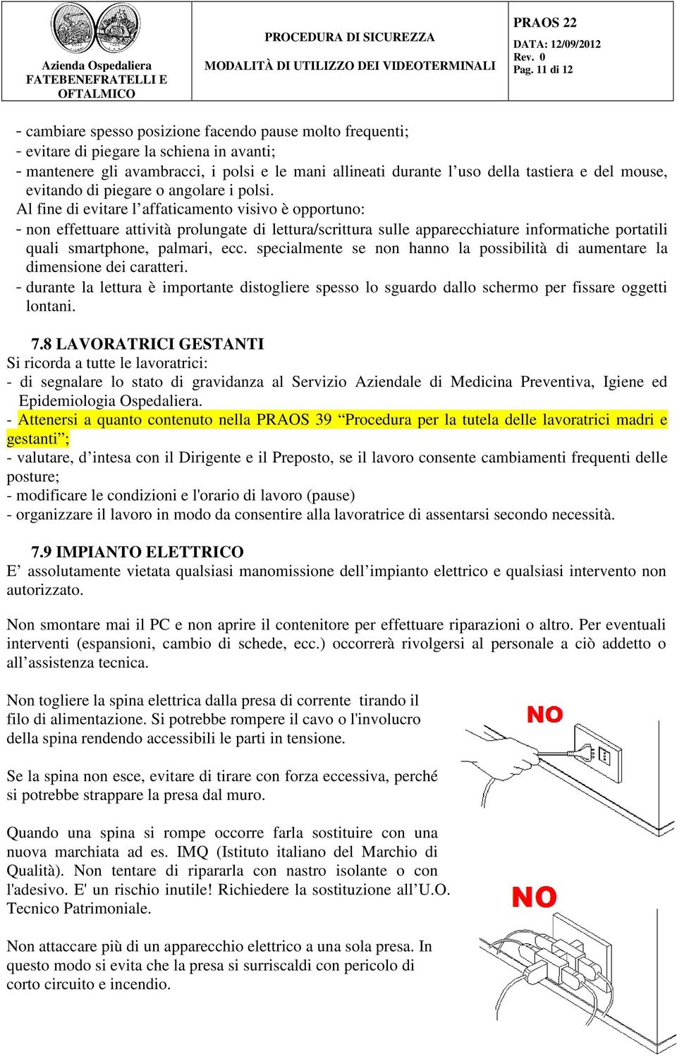 Al fine di evitare l affaticamento visivo è opportuno: - non effettuare attività prolungate di lettura/scrittura sulle apparecchiature informatiche portatili quali smartphone, palmari, ecc.