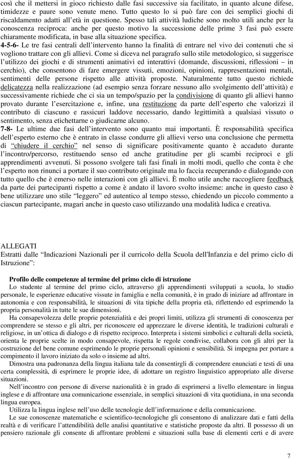 Spesso tali attività ludiche sono molto utili anche per la conoscenza reciproca: anche per questo motivo la successione delle prime 3 fasi può essere chiaramente modificata, in base alla situazione