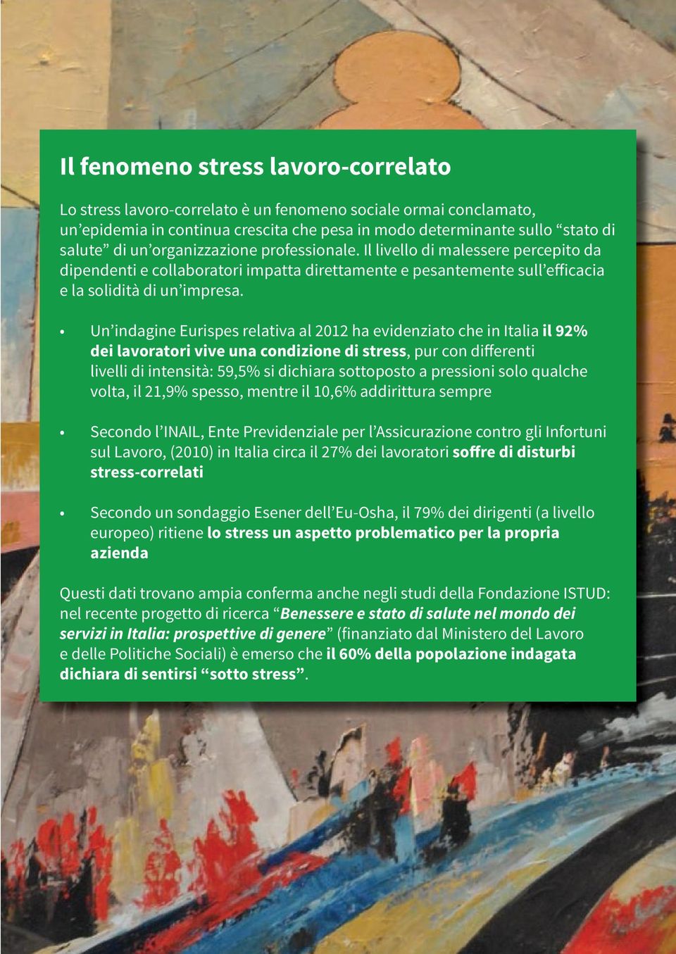 Un indagine Eurispes relativa al 2012 ha evidenziato che in Italia il 92% dei lavoratori vive una condizione di stress, pur con differenti livelli di intensità: 59,5% si dichiara sottoposto a