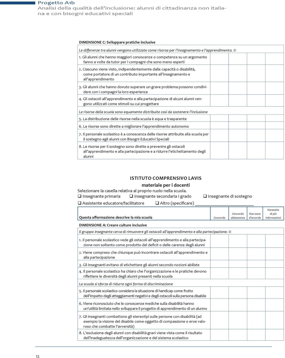 Ciascuno viene visto, indipendentemente dalle capacità o disabilità, come portatore di un contributo importante all insegnamento e all apprendimento 3.