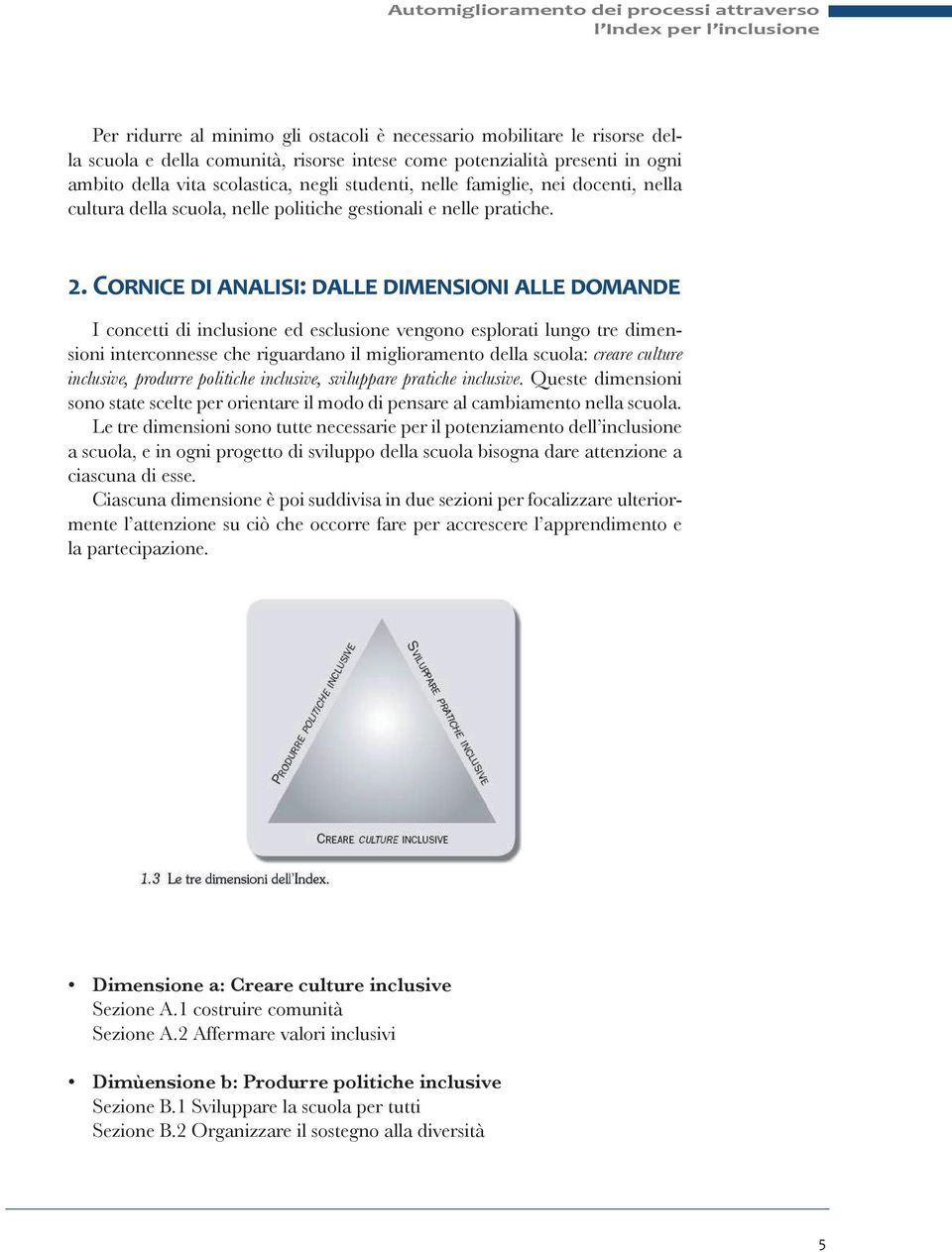 CORNICE DI ANALISI: DALLE DIMENSIONI ALLE DOMANDE I concetti di inclusione ed esclusione vengono esplorati lungo tre dimensioni interconnesse che riguardano il miglioramento della scuola: creare