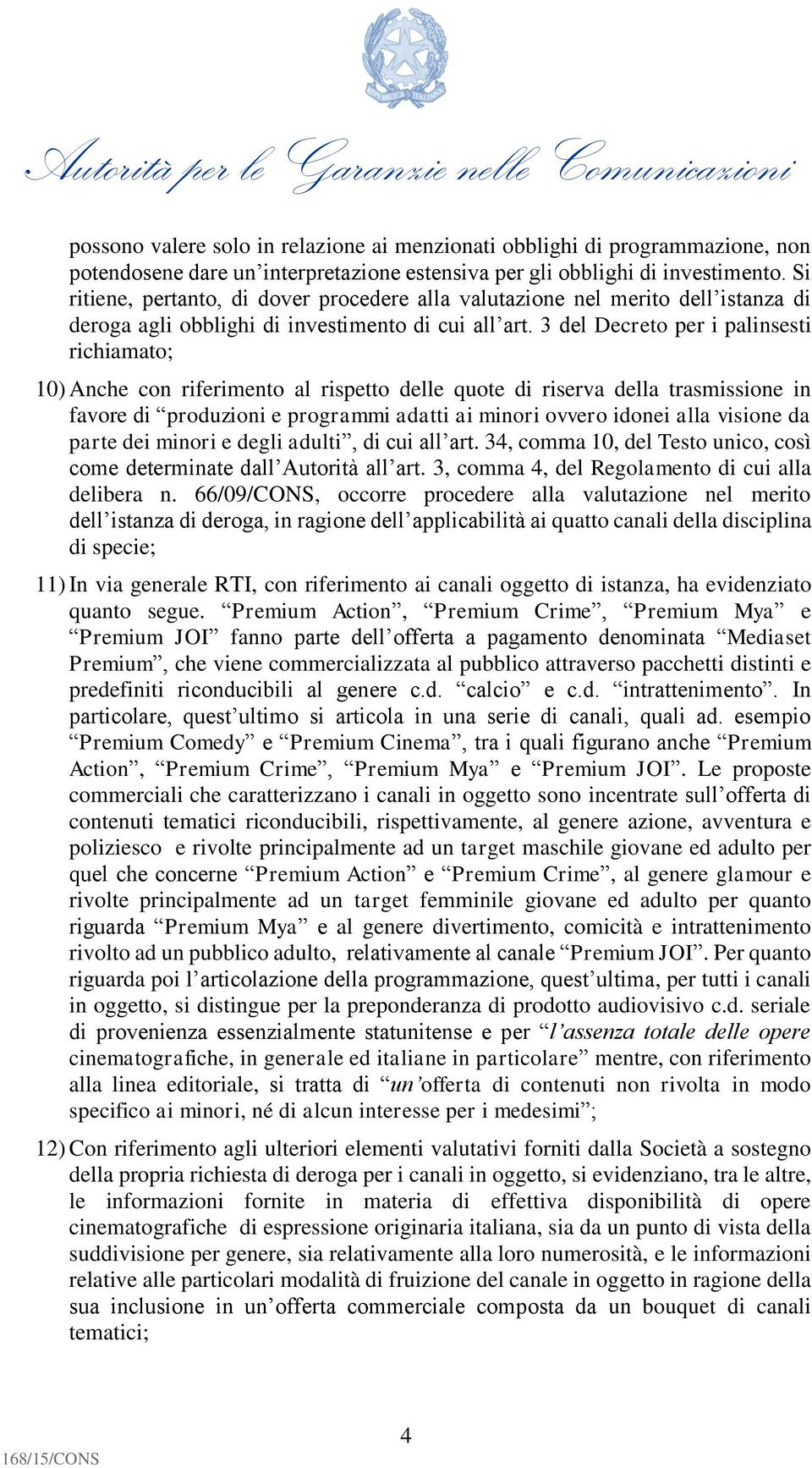 3 del Decreto per i palinsesti richiamato; 10) Anche con riferimento al rispetto delle quote di riserva della trasmissione in favore di produzioni e programmi adatti ai minori ovvero idonei alla