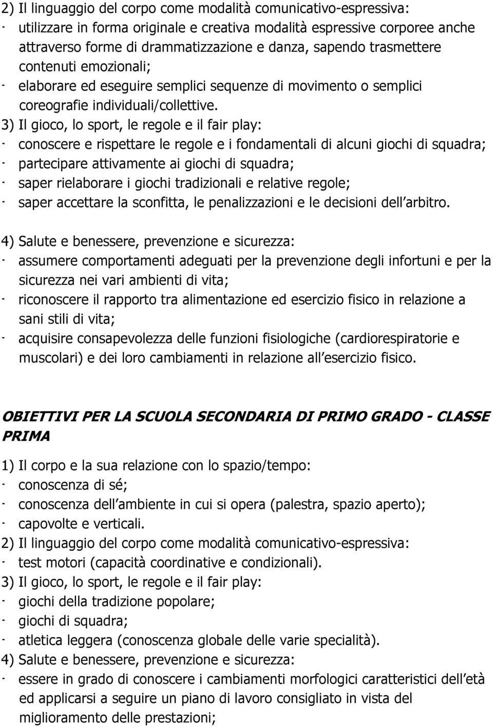 - conoscere e rispettare le regole e i fondamentali di alcuni giochi di squadra; - partecipare attivamente ai giochi di squadra; - saper rielaborare i giochi tradizionali e relative regole; - saper