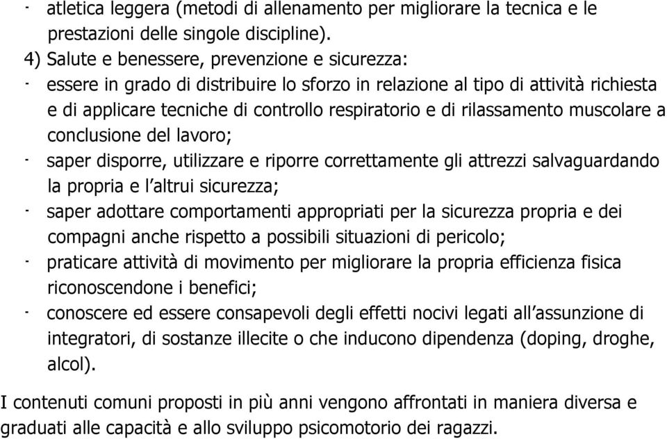 disporre, utilizzare e riporre correttamente gli attrezzi salvaguardando la propria e l altrui sicurezza; - saper adottare comportamenti appropriati per la sicurezza propria e dei compagni anche